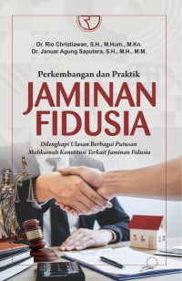 Perkembangan dan praktik jaminan fidusia : dilengkapi ulasan berbagai putusan mahkamah konstitusi terkait jaminan fidusia