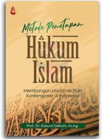 Metode penetapan hukum islam : membangun madzhab fiqih kontemporer di Indonesia