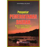 Pengantar pemerintahan daerah : kajian teori, hukum, dan aplikasinya