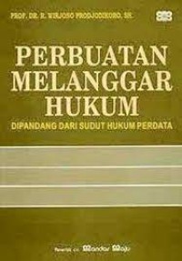 Perbuatan melanggar hukum : dipandang dari sudut hukum perdata